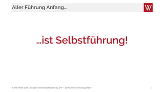 © The Werk 2018 | all rights reserved | Powerd by ZFF – Zentrum für Führung GmbH
Aller Führung Anfang…
…ist Selbstführung!
4
 