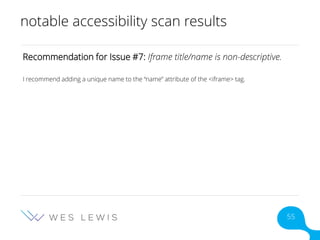 notable accessibility scan results
Recommendation for Issue #7: Iframe title/name is non-descriptive.
I recommend adding a unique name to the “name” attribute of the <iframe> tag.
55
 