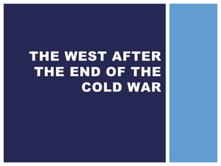 THE WEST AFTER
THE END OF THE
COLD WAR
 