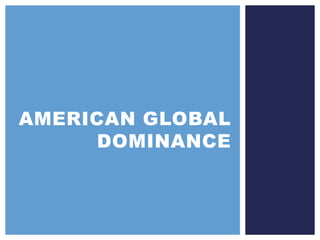 AMERICAN GLOBAL
DOMINANCE
 