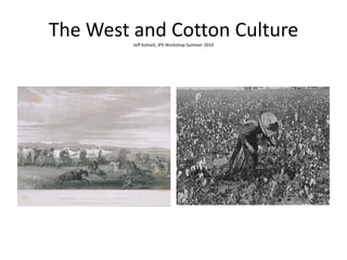 The West and Cotton CultureJeff Kolnick, JPS Workshop Summer 2010 