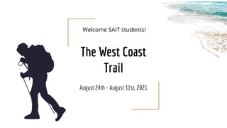 The West Coast
Trail
August 24th - August 31st, 2021
Welcome SAIT students!
 