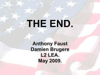 THE END. Anthony Faust Damien Brugere L2 LEA. May 2009. 