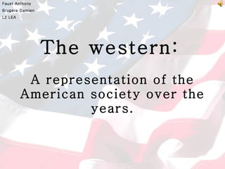 The western:   A representation of the American society over the years. Faust Anthony Brugere Damien L2 LEA 