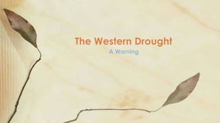 The Western Drought 
A Warning 
 