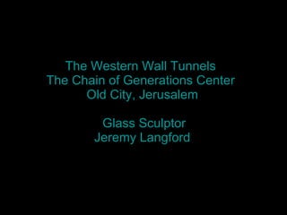 The Western Wall Tunnels  The Chain of Generations Center  Old City, Jerusalem   Glass Sculptor  Jeremy Langford 