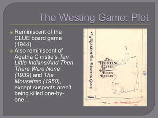  Reminiscent of the
  CLUE board game
  (1944)
 Also reminiscent of
  Agatha Christie‘s Ten
  Little Indians/And Then
  There Were None
  (1939) and The
  Mousetrap (1950),
  except suspects aren‘t
  being killed one-by-
  one…
 