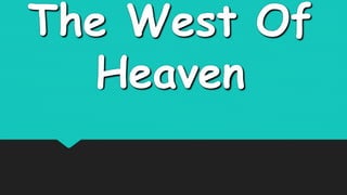 The West Of
Heaven
 