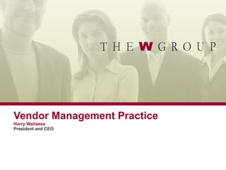 Vendor Management Practice Harry Wallaesa President and CEO  