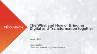 January 2016
The What and How of Bringing
Digital and Transformation together
Simon Walker
Director of Innovation @ Stibo Systems
 