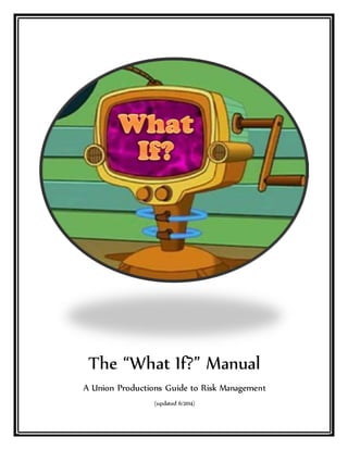 The “What If?” Manual
A Union Productions Guide to Risk Management
(updated 6/2014)
 