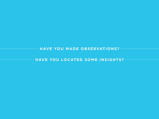 Have you made observations? 
Have you located some insights? 
THE “WHAT IF” TECHNIQUE @MOT IVATE _ DE S IGN 
 