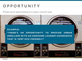 OPPO RTUN ITy 
Frame your opportunity in a super concise way. 
EXAMPLE : 
“There’s an opportunity to provide URBAN 
DWELLE...