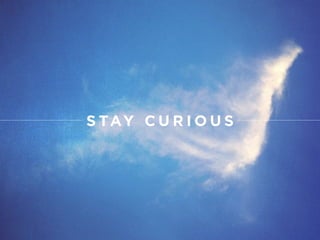 STAY CURIOUS 
THE “WHAT IF” TECHNIQUE @MOT IVATE _ DE S IGN 
 