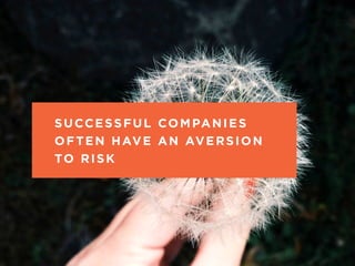 Successful companies 
often have an aversion 
to risk 
THE “WHAT IF” TECHNIQUE @MOT IVATE _ DE S IGN 
 