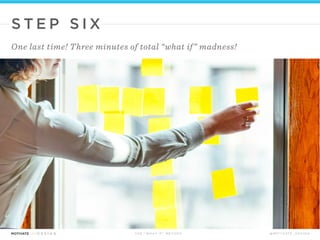 T H E “ W H AT I F ” T E C H N I Q U E @ M O T I VAT E _ D E S I G N
S T E P T H R E E
Share all of them, one by one–popcorn style!
STEP FOUR: REPEAT
STEP FIVE: REPEAT AGAIN
 