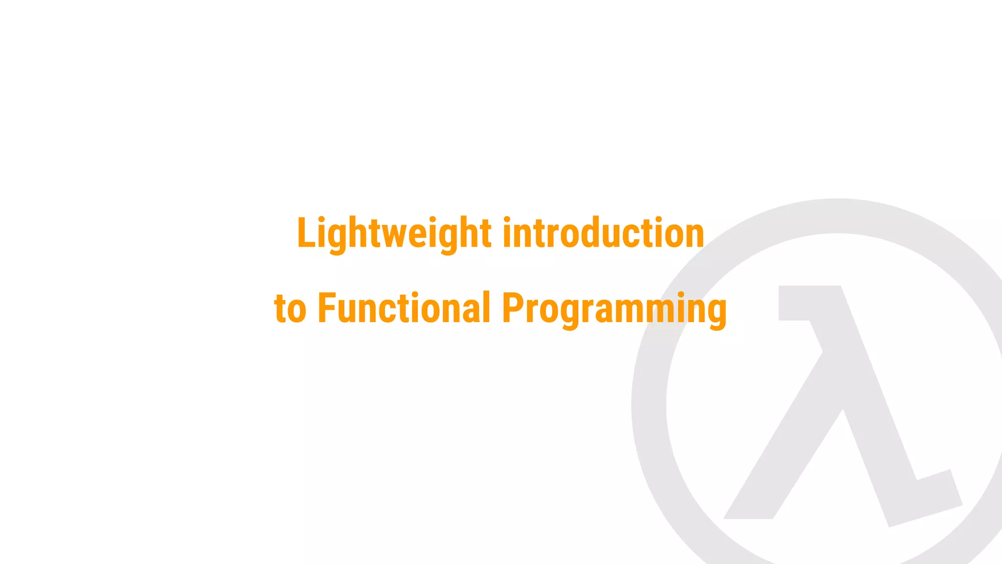 Functional Programming It’s a programming paradigm that follow this rules: ● Functions are First-class citizen. ● Don’t break referential transparency. ● Avoid mutable data. "Eliminating side effects can make it much easier to understand and predict the behavior of a program." 