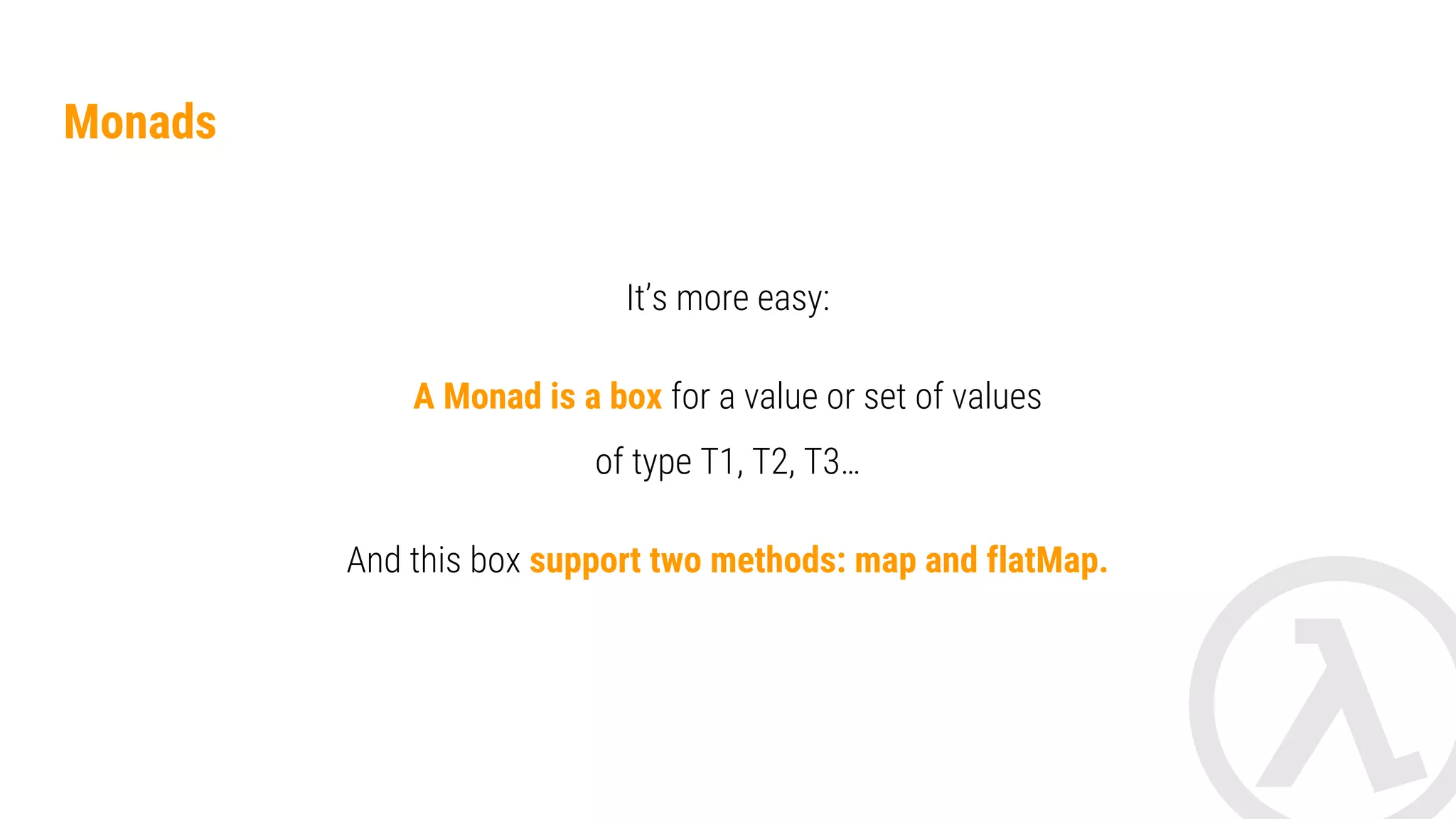 fun <A, B> Monad<A>.map(f: (A) -> B): Monad<B> val monadStr: Monad<String> val result: Monad<Int> = monadStr.map { str -> str.length() } Map method 