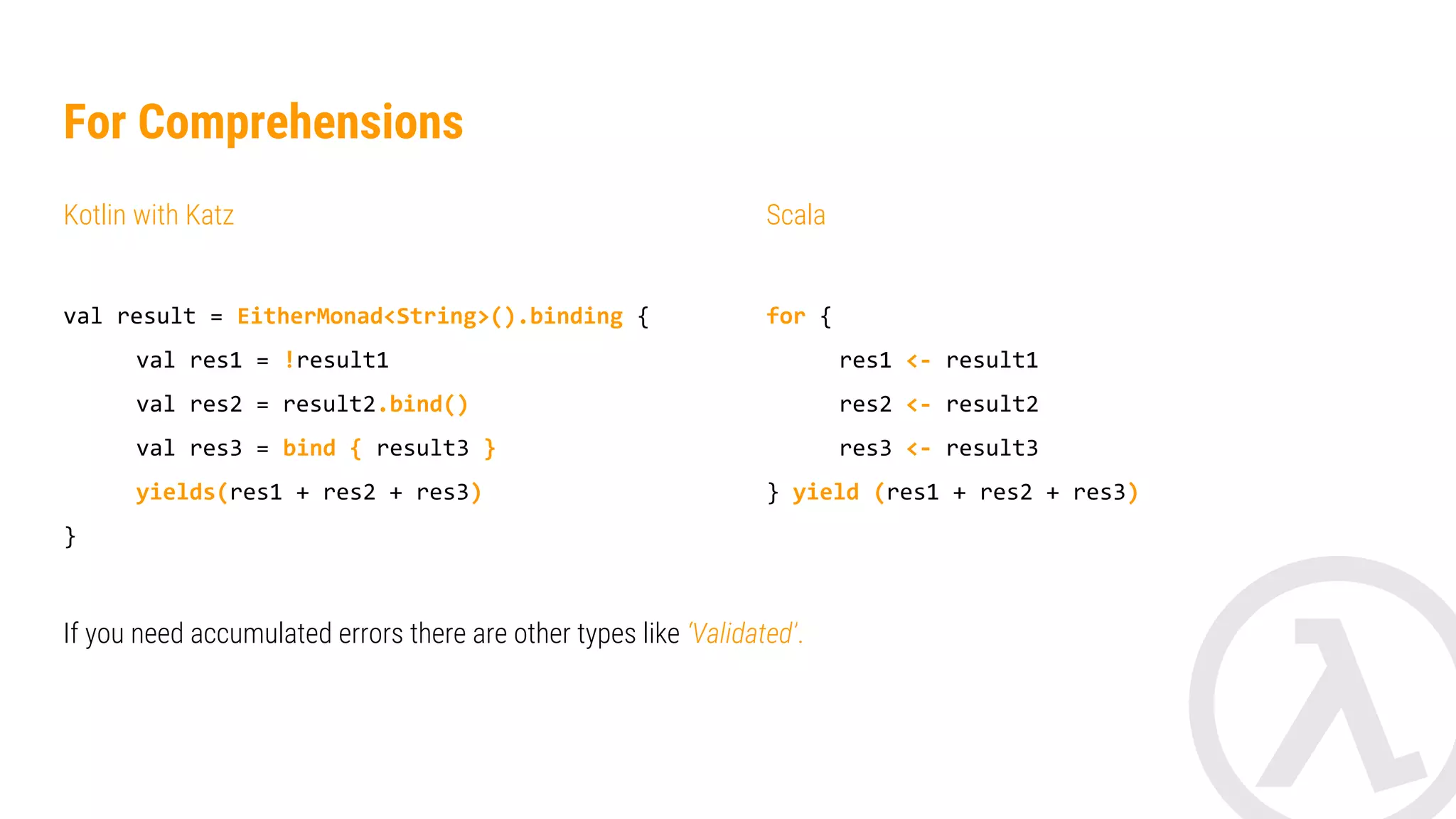 New way (Monads) And everything is valid for all monadic types. 
