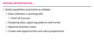 TESTING OPPORTUNITIES ...
¨ Build capabilities (and tools) to validate –
¨ Data collection is working well
¨ From all sources
¨ Analyzing data, capturing patterns and trends
¨ Optimize business value
¨ Create new opportunities and value propositions
 
