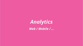Analytics
Web / Mobile / ...
 
