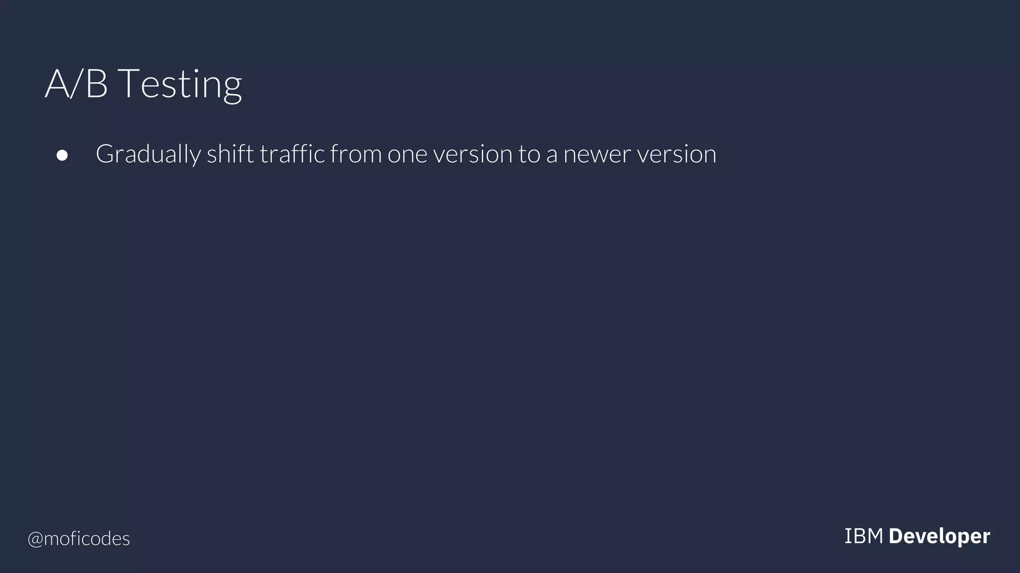@moficodes
A/B Testing
● Gradually shift traffic from one version to a newer version
 