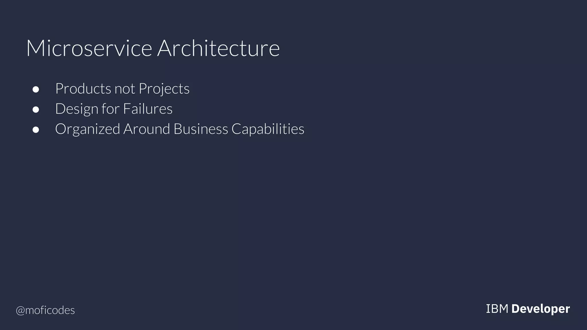 @moficodes
Microservice Architecture
● Products not Projects
● Design for Failures
● Organized Around Business Capabilities
 