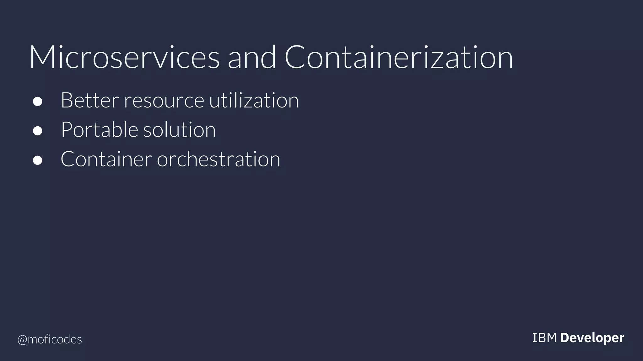 @moficodes
Microservices and Containerization
● Better resource utilization
● Portable solution
● Container orchestration
 