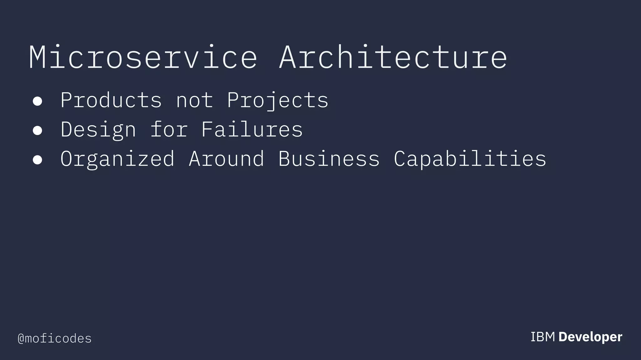 @moficodes
Microservice Architecture
● Products not Projects
● Design for Failures
● Organized Around Business Capabilities
 