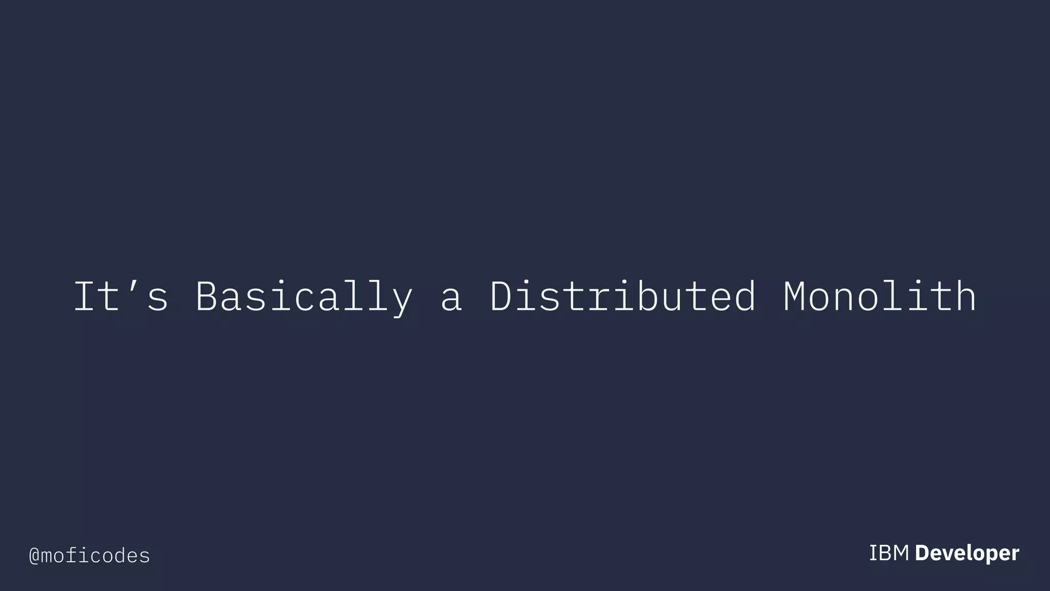 @moficodes
It’s Basically a Distributed Monolith
 