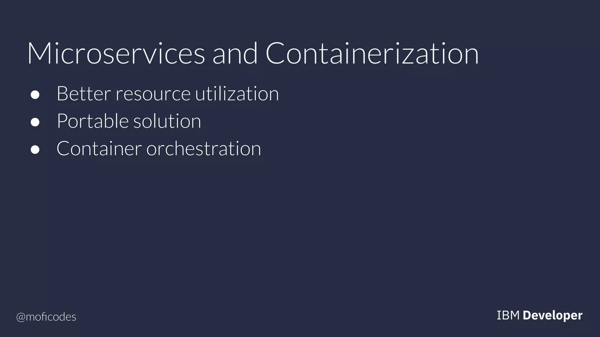 @moﬁcodes
Microservices and Containerization
● Better resource utilization
● Portable solution
● Container orchestration
 