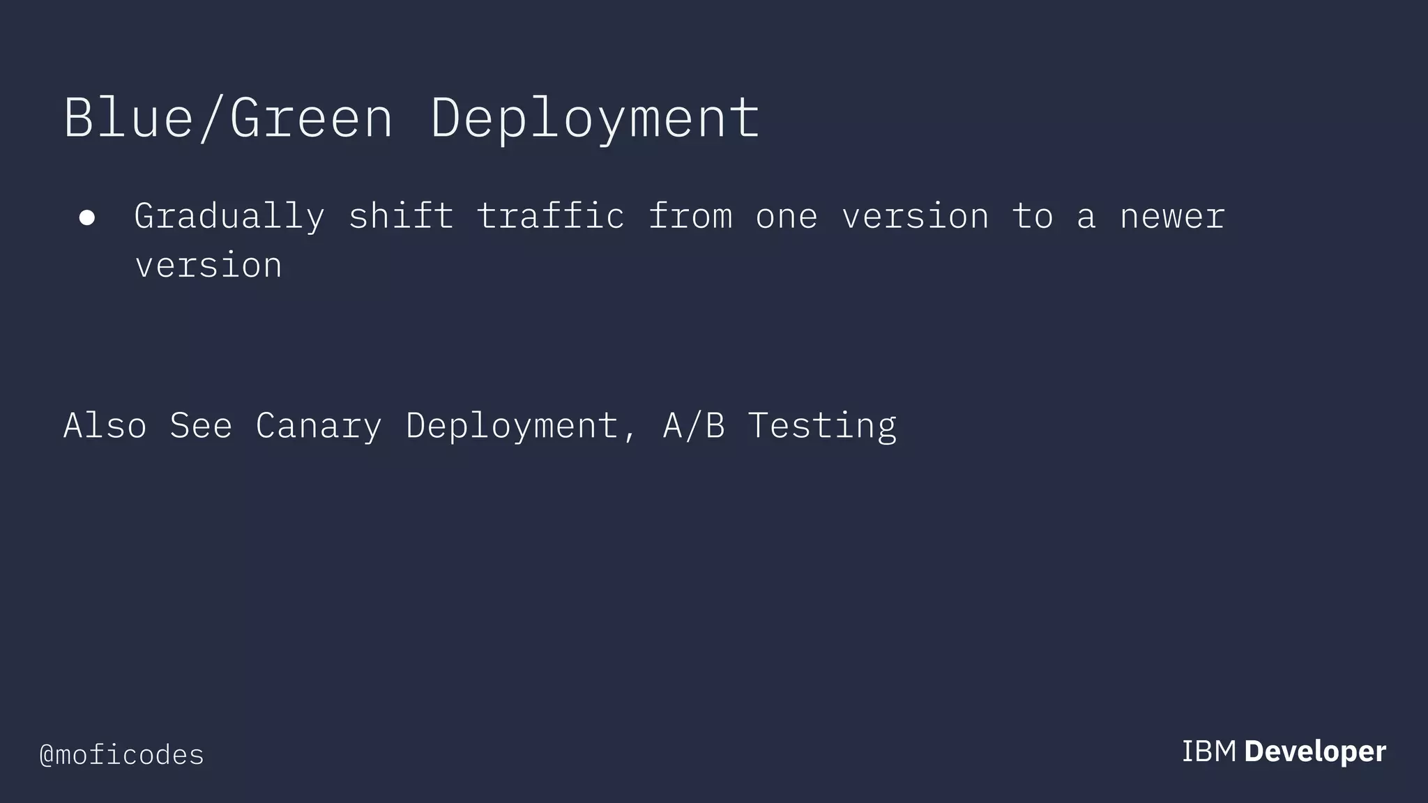 @moficodes
Blue/Green Deployment
● Gradually shift traffic from one version to a newer
version
Also See Canary Deployment, A/B Testing
 