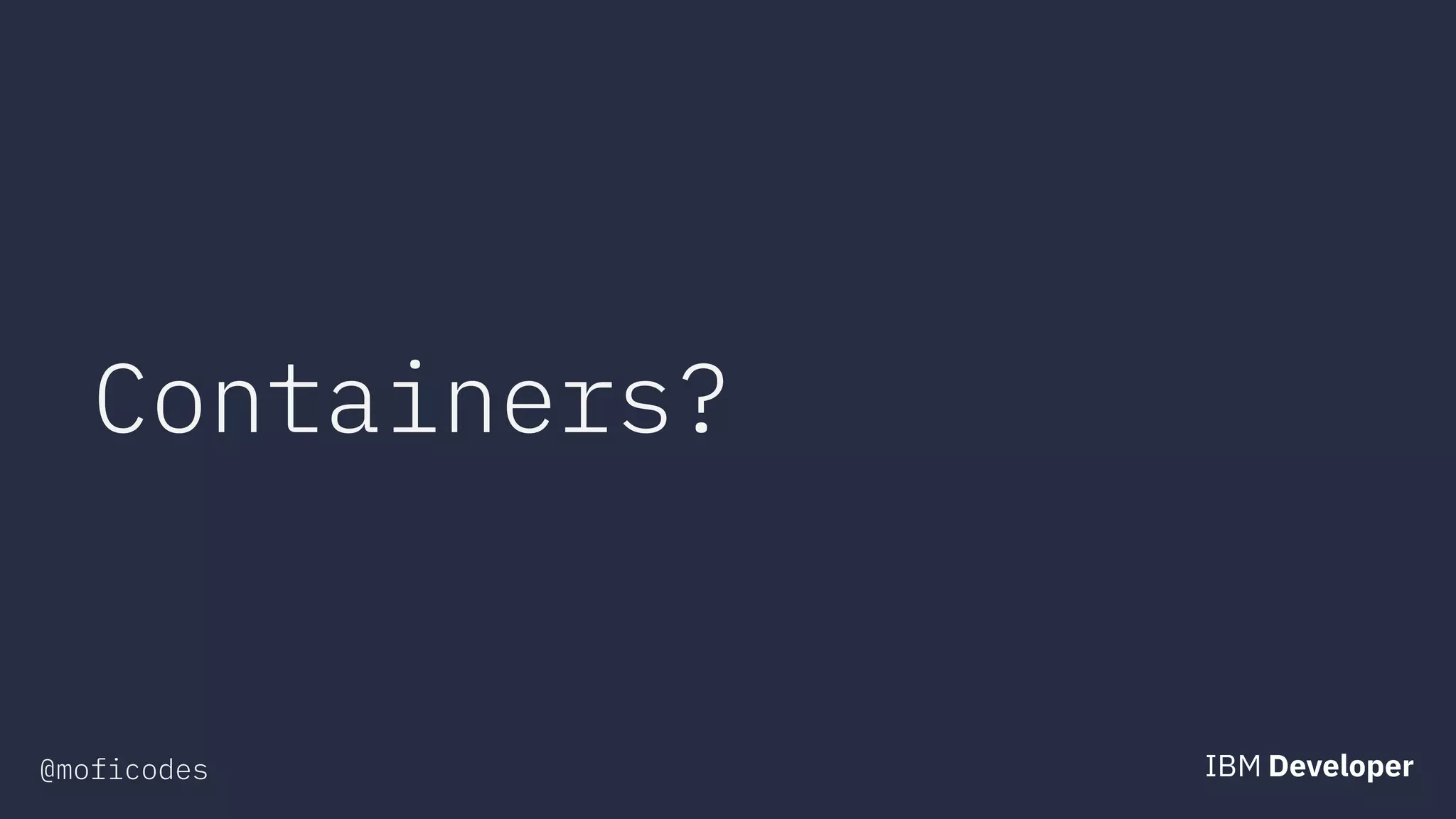 @moficodes
Containers?
 