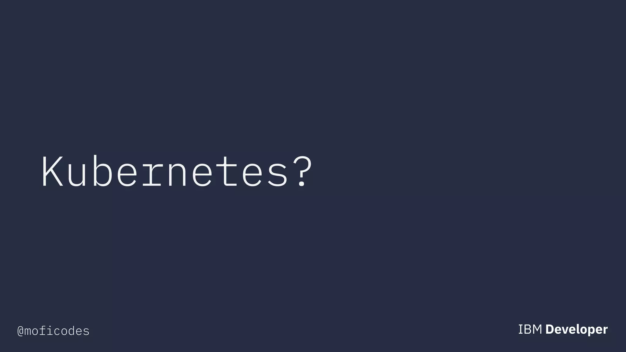 @moficodes
Kubernetes?
 