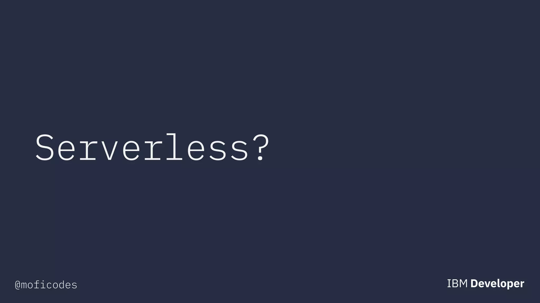 @moficodes
Serverless?
 