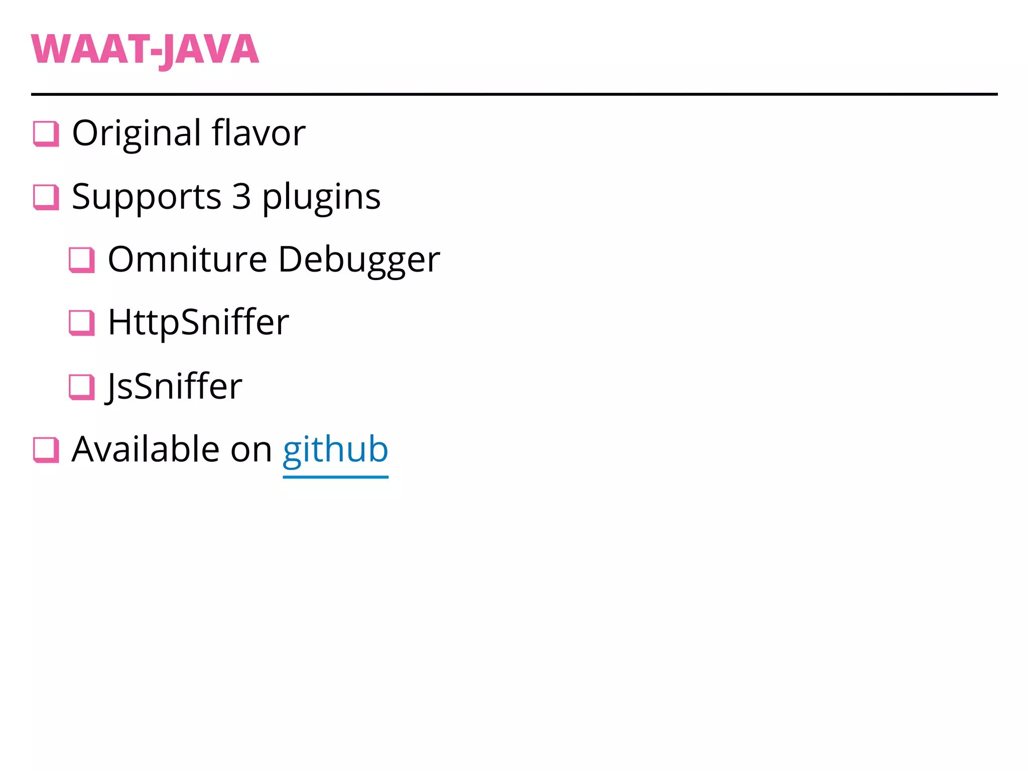 WAAT-JAVA
q Original flavor
q Supports 3 plugins
q Omniture Debugger
q HttpSniffer
q JsSniffer
q Available on github
 