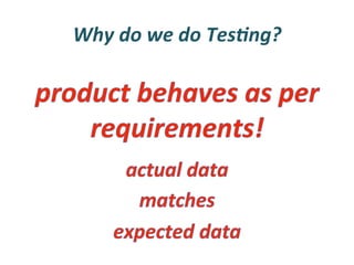 Why	
  do	
  we	
  do	
  Tes3ng?	
  
 