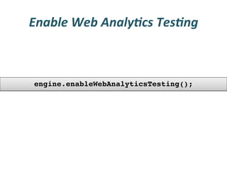 Enable	
  Web	
  Analy3cs	
  Tes3ng	
  



 engine.enableWebAnalyticsTesting();!
 