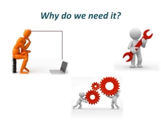 Why	
  do	
  we	
  need	
  it?	
  
 