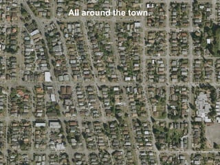 All around the town.
 