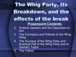 The Whig Party, Its Breakdown, and the effects of the break ,[object Object],[object Object],[object Object],[object Object],[object Object]
