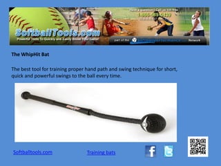 The WhipHit Bat

The best tool for training proper hand path and swing technique for short,
quick and powerful swings to the ball every time.




Softballtools.com                Training bats
 