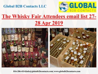 Global B2B Contacts LLC
816-286-4114|info@globalb2bcontacts.com| www.globalb2bcontacts.com
The Whisky Fair Attendees email list 27-
28 Apr 2019
 