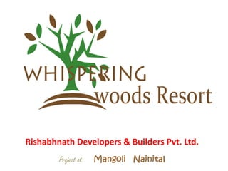 Rishabhnath Developers & Builders Pvt. Ltd.
        Project at:   Mangoli Nainital
 