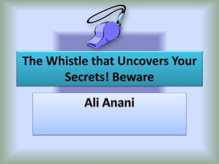 The Whistle that Uncovers Your
Secrets! Beware
 