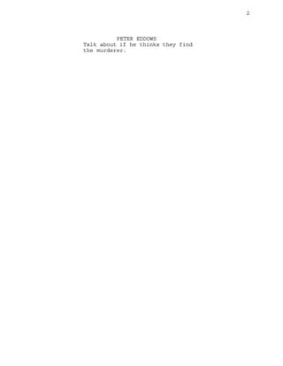 2 
PETER EDDOWS 
Talk about if he thinks they find 
the murderer. 
