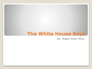 The White House Boys
By: Roger Dean Kiser
 