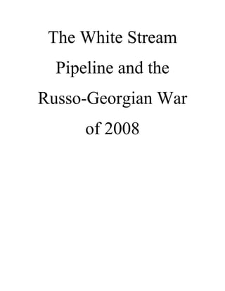 The White Stream
Pipeline and the
Russo-Georgian War
of 2008
 
