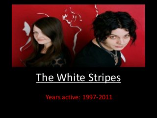 The White Stripes
Years active: 1997-2011
 