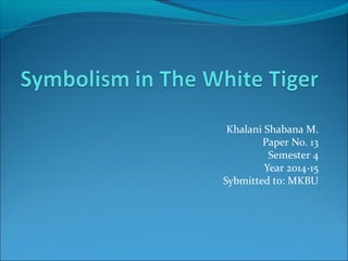 Khalani Shabana M.
Paper No. 13
Semester 4
Year 2014-15
Sybmitted to: MKBU
 